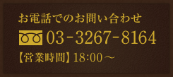 お電話でのお問い合わせ 03-3267-8164 営業時間19:00～23:00